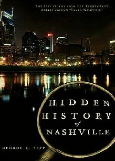 Hidden History of Nashville, Hardcover/George R. Zepp