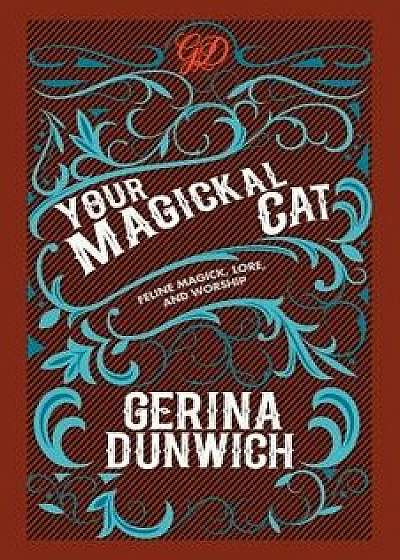 Your Magickal Cat: Feline Magick, Lore, and Worship, Paperback/Gerina Dunwich