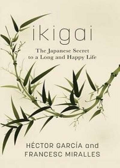 Ikigai: The Japanese Secret to a Long and Happy Life/Hector Garcia