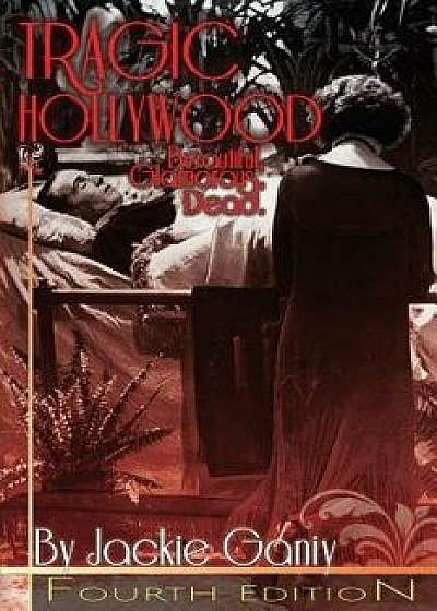 Tragic Hollywood, Beautiful, Glamorous and Dead, Paperback/MS Jackie Valinda Ganiy
