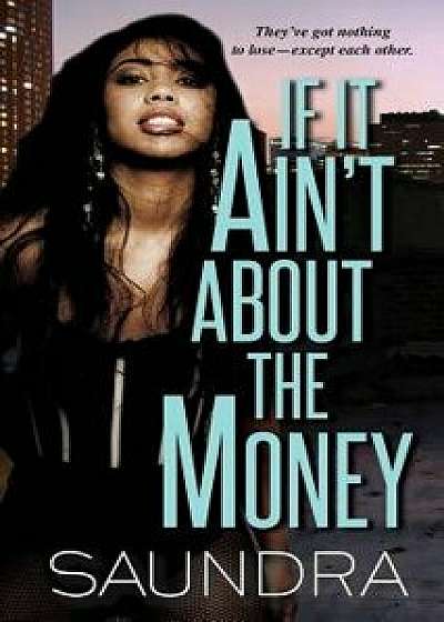 If It Ain't about the Money, Paperback/Saundra