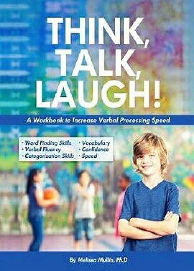 Think, Talk, Laugh!: Increase Verbal Processing Speed and Language Organization Skills, Paperback/Melissa Mullin Ph. D.