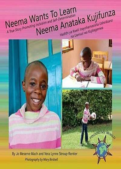 Neema Wants to Learn/ Neema Anataka Kujifunza: A True Story Promoting Inclusion and Self-Determination/Hadithi YA Kweli Inayohamasisha Ushirikiano Na, Paperback/Jo Meserve Mach