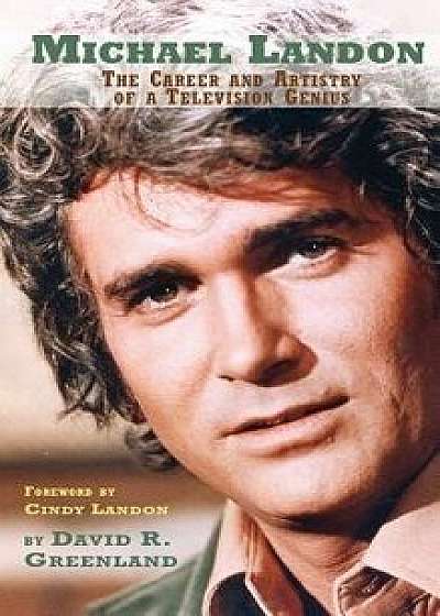 Michael Landon: The Career and Artistry of a Television Genius (Hardback), Hardcover/David R. Greenland