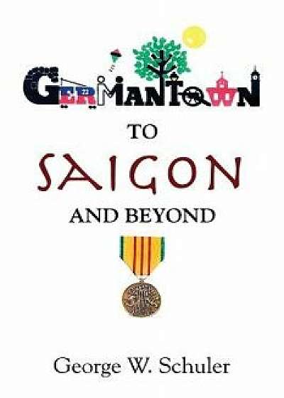 Germantown to Saigon and Beyond, Paperback/George Schuler