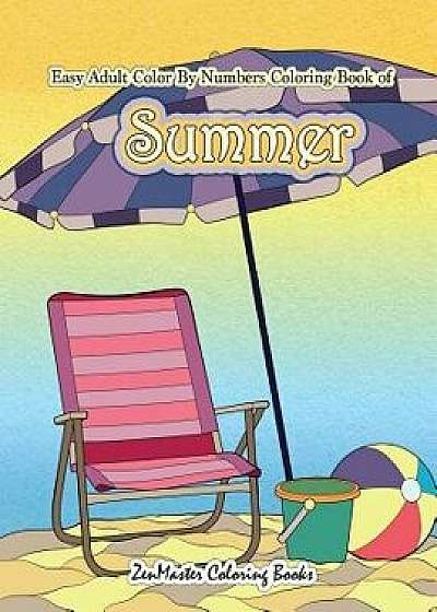Easy Adult Color by Numbers Coloring Book of Summer: A Simple Summer Color by Number Coloring Book for Adults with Beach Scenes, Flowers, Ocean Life a, Paperback/Zenmaster Coloring Books