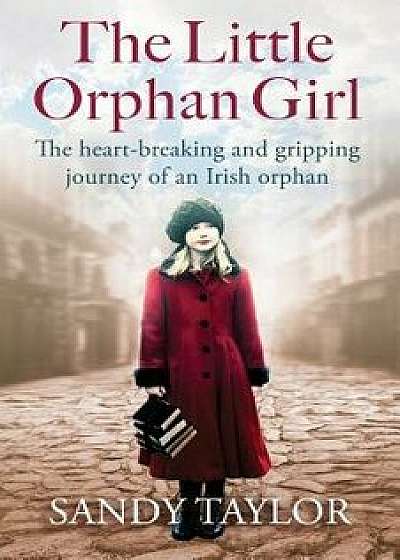 The Little Orphan Girl: The Heartbreaking and Gripping Journey of an Irish Orphan, Paperback/Sandy Taylor