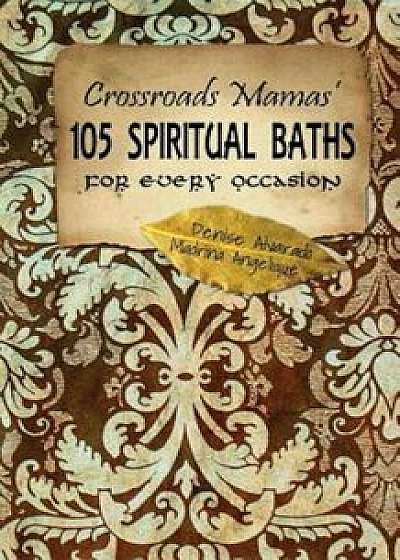 Crossroads Mamas' 105 Spiritual Baths for Every Occasion, Paperback/Denise Alvarado