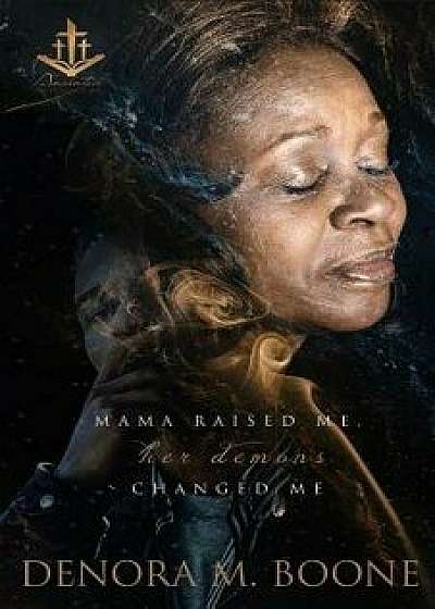 Mama Raised Me Her Demons Changed Me, Paperback/Denora M. Boone