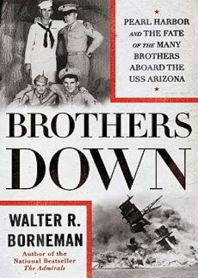 Brothers Down: Pearl Harbor and the Fate of the Many Brothers Aboard the USS Arizona, Hardcover/Walter R. Borneman