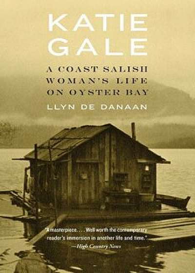 Katie Gale: A Coast Salish Woman's Life on Oyster Bay, Paperback/Llyn De Danaan