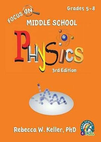 Focus on Middle School Physics Student Textbook 3rd Edition (Softcover), Paperback/Phd Rebecca W. Keller