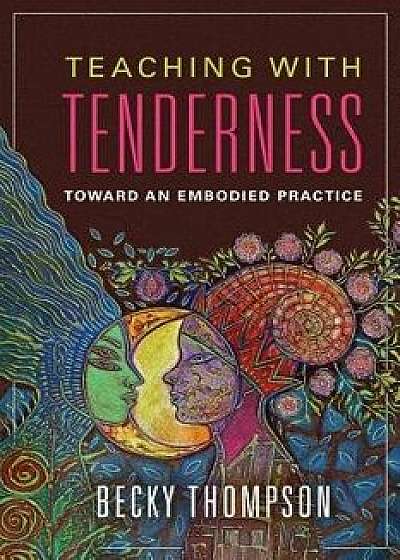 Teaching with Tenderness: Toward an Embodied Practice, Paperback/Becky Thompson