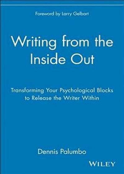 Writing from the Inside Out: Transforming Your Psychological Blocks to Release the Writer Within, Paperback/Dennis Palumbo