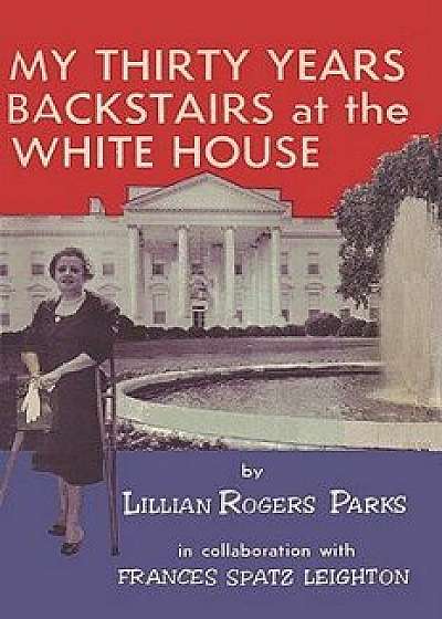 My Thirty Years Backstairs at the White House, Paperback/Lillian Rogers Parks