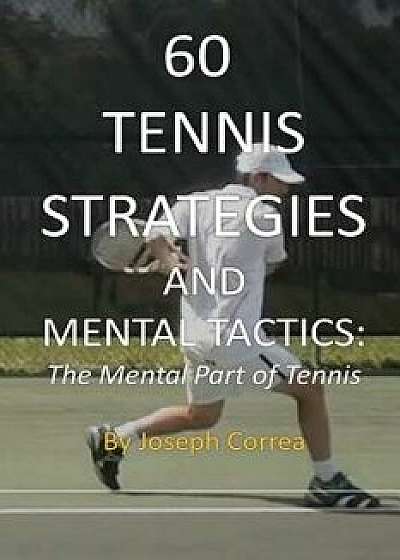 60 Tennis Strategies and Mental Tactics: The Mental Part of Tennis, Paperback/Joseph Correa