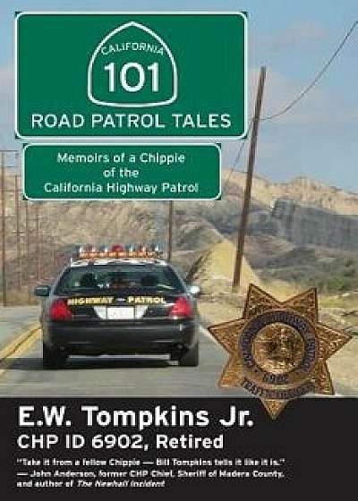 101 Road Patrol Tales: Memoirs of a Chippie of the California Highway Patrol, Paperback/E. W. Thompkins