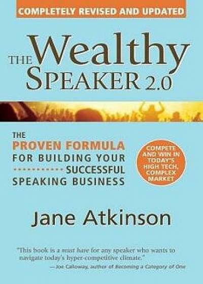 The Wealthy Speaker 2.0: The Proven Formula for Building Your Successful Speaking Business, Paperback/Jane E. Atkinson