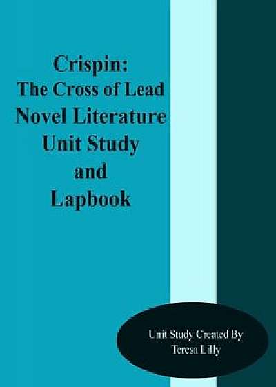 Crispin: The Cross of Lead Novel Literature Unit Study and Lapbook Unit Study, Paperback/Teresa Ives Lilly