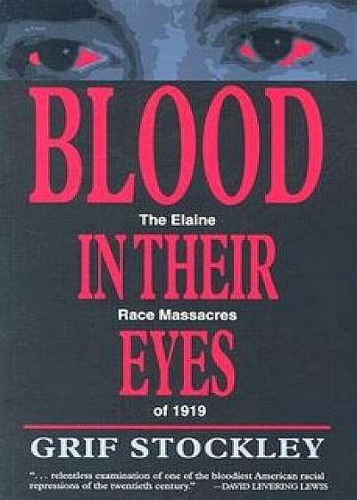 Blood in Their Eyes: The Elaine Race Massacres of 1919, Paperback/Grif Stockley