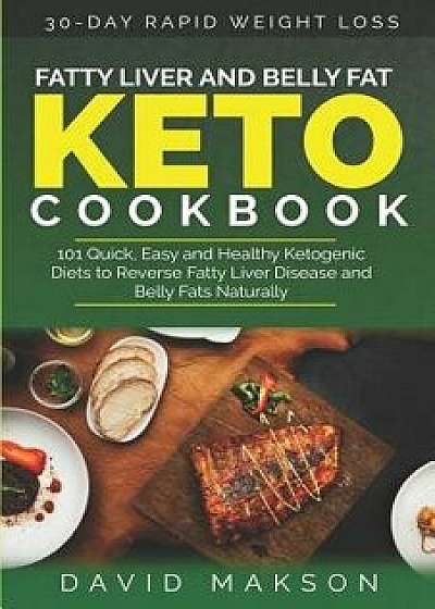 Fatty Liver and Belly Fat Keto Cookbook: 101 Quick, Easy and Healthy Ketogenic Diets to Reverse Fatty Liver Disease and Belly Fats Naturally, Paperback/David Makson