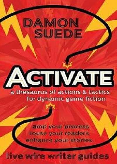 Activate: A Thesaurus of Actions & Tactics for Dynamic Genre Fiction, Paperback/Damon Suede
