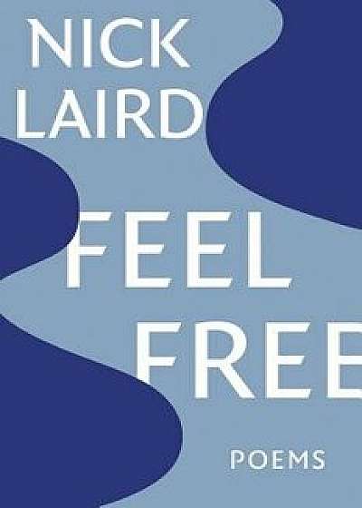 Feel Free: Poems, Paperback/Nick Laird
