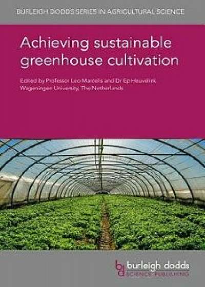 Achieving Sustainable Greenhouse Cultivation, Hardcover/Leo Marcelis