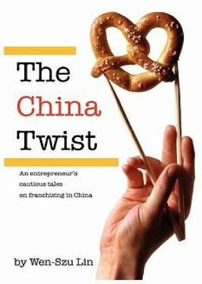 The China Twist: An Entrepreneur's Cautious Tales on Franchising in China, Paperback/Wen-Szu Lin