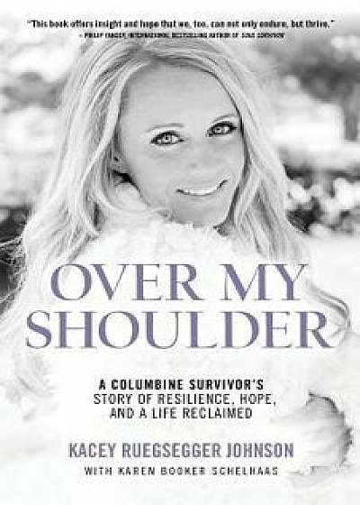 Over My Shoulder: A Columbine Survivor's story of Resilience, Hope and a Life Reclaimed, Paperback/Kacey Ruegsesgger Johnson