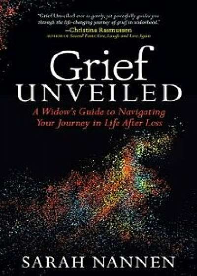 Grief Unveiled: A Widow's Guide to Navigating Your Journey in Life After Loss, Paperback/Sarah Nannen