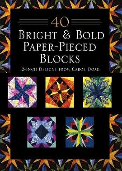 40 Bright & Bold Paper-Pieced Blocks: 12-Inch Designs from Carol Doak - Print-On-Demand Edition, Paperback/Carol Doak