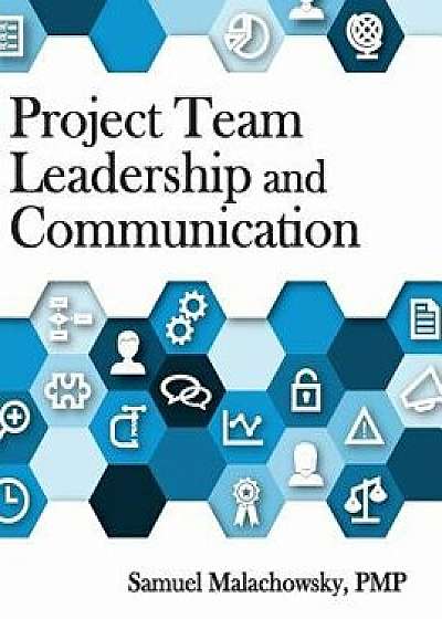 Project Team Leadership and Communication, Hardcover/Samuel a. Malachowsky
