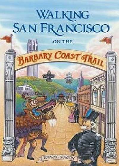 Walking San Francisco on the Barbary Coast Trail, Paperback/Daniel Bacon