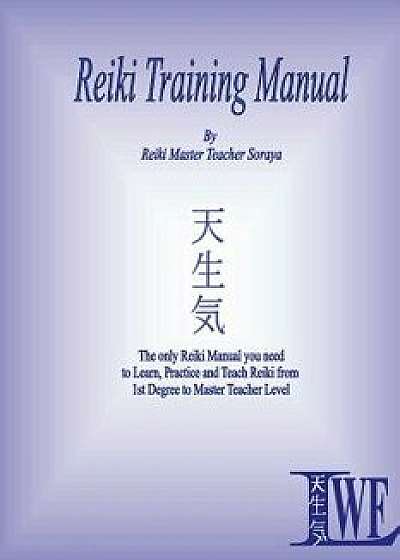 Reiki Training Manual: The Only Reiki Manual You Will Need to Learn, Practice and Teach Reiki from 1st Degree to Master Teacher Level, Paperback/Soraya