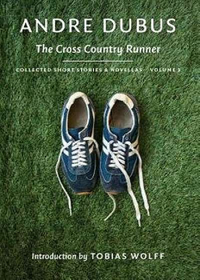 The Cross Country Runner: Collected Short Stories and Novellas Volume 3, Paperback/Andre Dubus