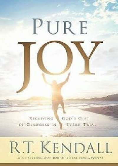 Pure Joy: Receiving God's Gift of Gladness in Every Trial, Paperback/R. T. Kendall