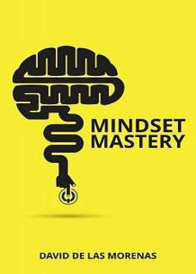 Mindset Mastery: 18 Simple Ways to Program Yourself to Be More Confident, Productive, and Successful/David De Las Morenas