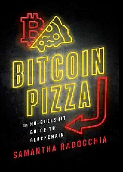 Bitcoin Pizza: The No-Bullshit Guide to Blockchain, Hardcover/Samantha Radocchia