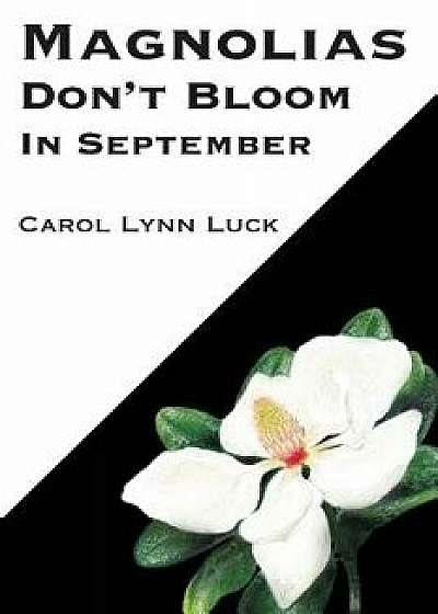Magnolias Don't Bloom in September, Paperback/Carol Lynn Luck