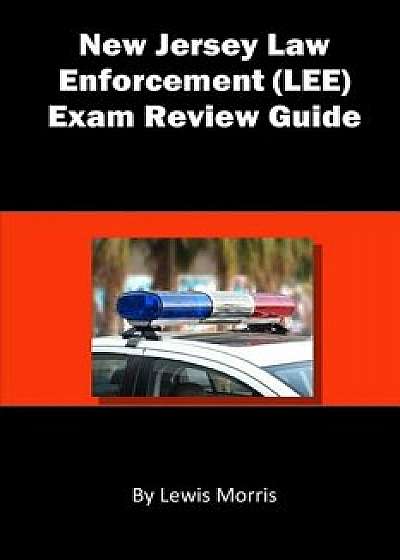 New Jersey Law Enforcement (LEE) Exam Review Guide: Learn how to Ace the New Jersey Law Enforcement Exam, Paperback/Lewis Morris