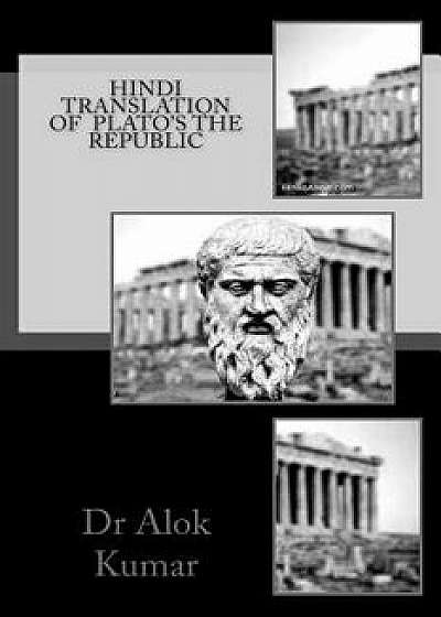 Hindi Translation of Plato's the Republic, Paperback/Dr Alok Kumar