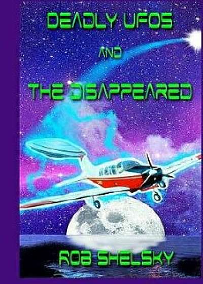 Deadly UFOs and the Disappeared, Paperback/Rob Shelsky