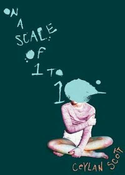 On a Scale of One to Ten, Hardcover/Ceylan Scott
