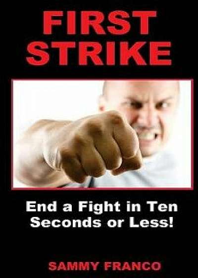 First Strike: End a Fight in Ten Seconds or Less!, Paperback/Sammy Franco