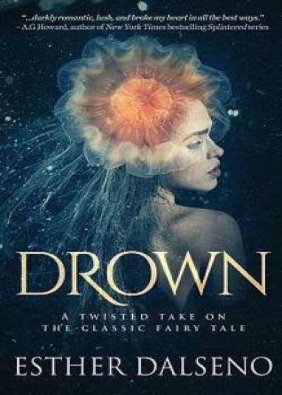 Drown: A Twisted Take on the Classic Fairy Tale, Paperback/Esther Dalseno