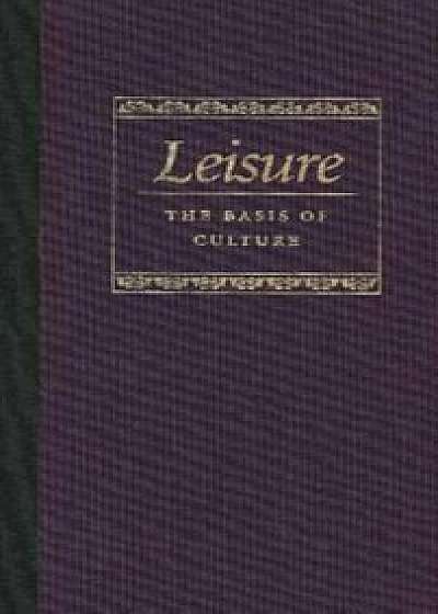 Leisure the Basis of Culture, Hardcover/Josef Pieper