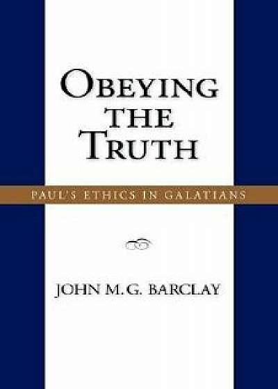 Obeying the Truth: Paul's Ethics in Galatians, Paperback/John M. G. Barclay