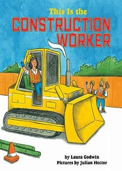 This Is the Construction Worker, Hardcover/Laura Godwin