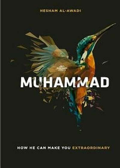 Muhammad: How He Can Make You Extraordinary, Paperback/Hesham Al-Awadi